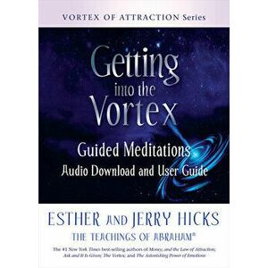 Getting Into the Vortex: Guided Meditations Audio Download and User Guide, Paperback - Esther Hicks imagine