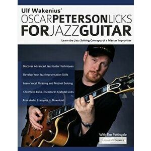 Ulf Wakenius' Oscar Peterson Licks for Jazz Guitar: Learn the Jazz Concepts of a Master Improviser, Paperback - Ulf Wakenius imagine