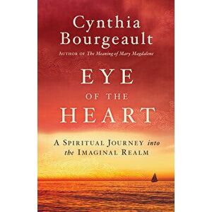 Eye of the Heart: A Spiritual Journey Into the Imaginal Realm, Paperback - Cynthia Bourgeault imagine