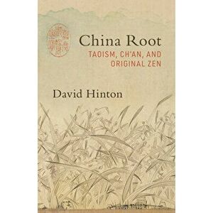 China Root: Taoism, Ch'an, and Original Zen, Paperback - David Hinton imagine