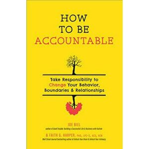 How to Be Accountable: Take Responsibility to Change Your Behavior, Boundaries, and Relationships, Paperback - Joe Biel imagine