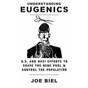 Understanding Eugenics: The U.S. and Nazi Plans to Shape the Gene Pool & Control the Population, Paperback - Joe Biel imagine