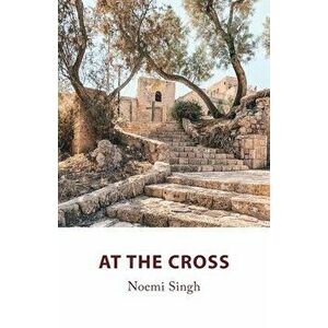 At the Cross, Paperback - Noemi Singh imagine