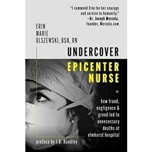 Undercover Epicenter Nurse: How Fraud, Negligence, and Greed Led to Unnecessary Deaths at Elmhurst Hospital, Hardcover - Erin Marie Olszewski imagine