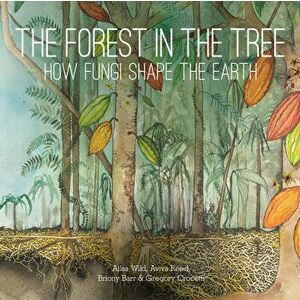 The Forest in the Tree: How Fungi Shape the Earth, Hardcover - Ailsa Wild imagine