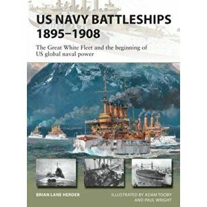 US Navy Battleships 1895-1908. The Great White Fleet and the beginning of US global naval power, Paperback - Brian Lane Herder imagine