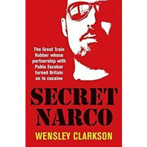 Secret Narco. The Great Train Robber whose partnership with Pablo Escobar turned Britain on to cocaine, Paperback - Wensley Clarkson imagine