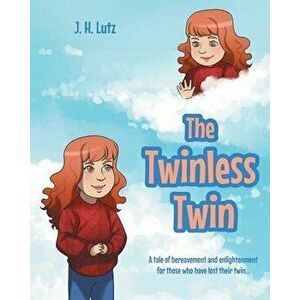 The Twinless Twin: A tale of bereavement and enlightenment for those who have lost their twin..., Paperback - J. H. Lutz imagine