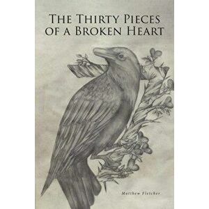 The Thirty Pieces of a Broken Heart, Paperback - Matthew Fletcher imagine