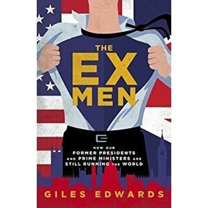 Ex Men. How Our Former Presidents and Prime Ministers Are Still Changing the World, Hardback - Giles Edwards imagine