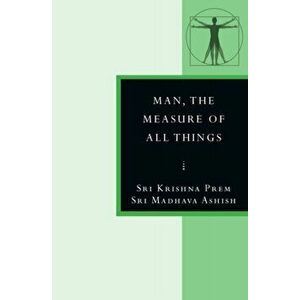 Man, the Measure of All Things, Paperback - Sri Madhava Ashish imagine