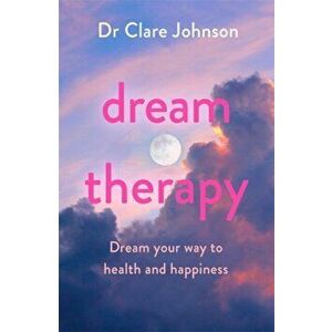 Dream Therapy. Dream your way to health and happiness, Paperback - Dr Clare Johnson imagine