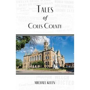 Tales of Coles County, Illinois, Paperback - Michael Kleen imagine