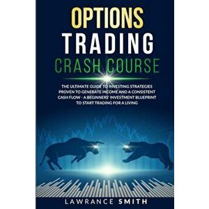 Options Trading Crash Course: The Ultimate Guide To Investing Strategies Proven To Generate Income and a Consistent Cash Flow - A Beginners' Investm - imagine