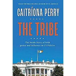 The Tribe: The Inside Story of Irish Power and Influence in Us Politics, Hardcover - Caitriona Perry imagine