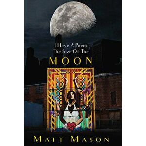 I Have a Poem the Size of the Moon, Paperback - Matt Mason imagine
