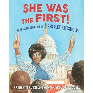 She Was the First!: The Trailblazing Life of Shirley Chisholm, Hardcover - Katheryn Russell-Brown imagine
