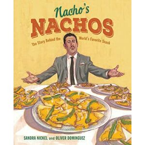 Nacho's Nachos: The Story Behind the World's Favorite Snack, Hardcover - Sandra Nickel imagine