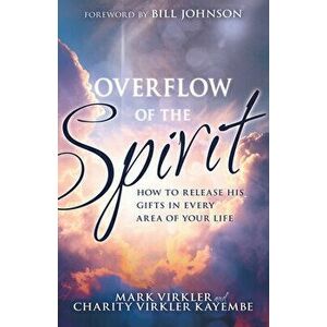 Overflow of the Spirit: How to Release His Gifts in Every Area of Your Life, Paperback - Mark Virkler imagine