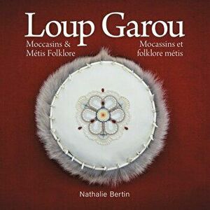 Loup Garou, Mocassins & Métis Folklore / Loup Garou, Mocassins ET Folklore Métis, Paperback - Nathalie Bertin imagine