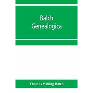 Balch Genealogica, Paperback - Thomas Willing Balch imagine