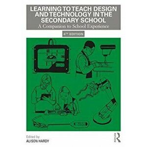 Learning to Teach Design and Technology in the Secondary School. A Companion to School Experience, Paperback - *** imagine