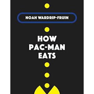 How Pac-Man Eats, Hardcover - Noah Wardrip-Fruin imagine