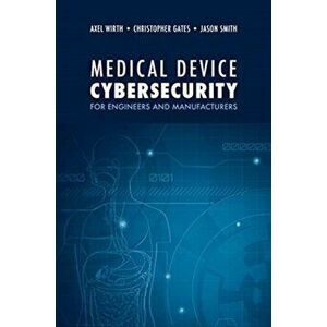 Medical Device Cybersecurity: A Guide for Engineers and Manufacturers, Hardback - Jason Smith imagine