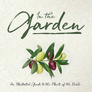 In the Garden: An Illustrated Guide to the Plants of the Bible, Hardcover - *** imagine
