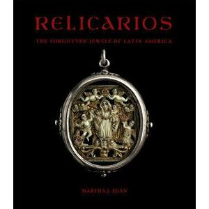 Relicarios: The Forgotten Jewels of Latin America, Hardcover - Martha J. Egan imagine