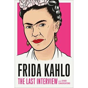 Frida Kahlo: The Last Interview: And Other Conversations, Paperback - Frida Kahlo imagine
