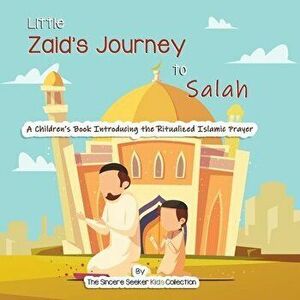 Little Zaid's Journey to Salah: A Children's Book Introducing the Ritualized Islamic Prayer, Paperback - The Sincere Seeker Collection imagine