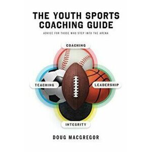 The Youth Sports Coaching Guide, Paperback - Doug MacGregor imagine