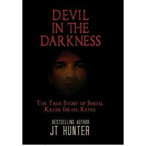 Devil in the Darkness: The True Story of Serial Killer Israel Keyes, Hardcover - Jt Hunter imagine