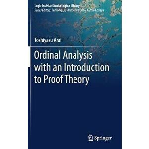 Ordinal Analysis with an Introduction to Proof Theory, Hardcover - Toshiyasu Arai imagine