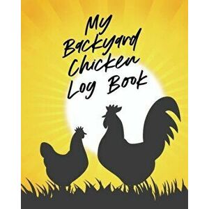My Backyard Chicken Log Book: Raising Happy Flock - Healthy Hens - Animal Husbandry, Paperback - Patricia Larson imagine