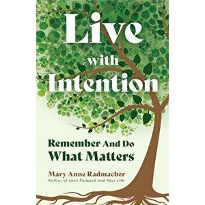 Live with Intention: Remember and Do What Matters (Positive Affirmations, Mindfulness, Motivational Quotes), Paperback - Mary Anne Radmacher imagine