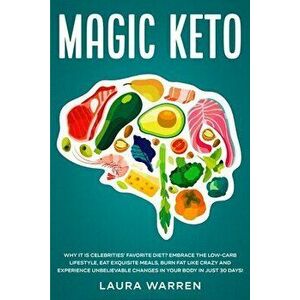 Magic Keto: Why it Is Celebrities' Favorite Diet?: Embrace The Low-Carb Lifestyle, Eat Exquisite Meals, Burn Fat Like Crazy and Ex - Laura Warren imagine