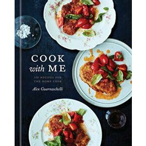 Cook with Me: 150 Recipes for the Home Cook: A Cookbook, Hardcover - Alex Guarnaschelli imagine