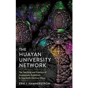 Huayan University Network. The Teaching and Practice of Avatamsaka Buddhism in Twentieth-Century China, Hardback - Erik J. Hammerstrom imagine