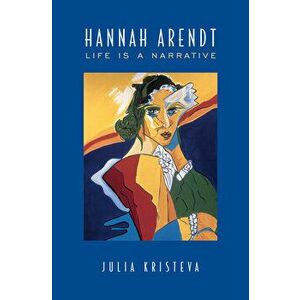 Hannah Arendt: Life Is a Narrative, Paperback - Julia Kristeva imagine