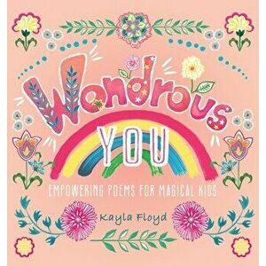 Wondrous You: Empowering Poems for Magical Kids, Hardcover - Kayla Floyd imagine