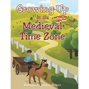 Growing Up in the Medieval Time Zone, Hardcover - Marlana DeMarco Hogan imagine
