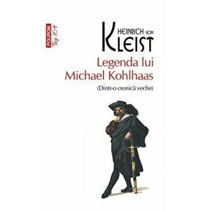 Legenda lui Michael Kohlhaas - Dintr-o cronica veche - Heinrich von Kleist imagine