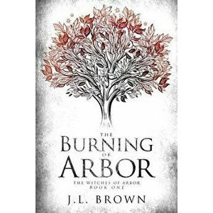 The Burning of Arbor, Paperback - J. L. Brown imagine