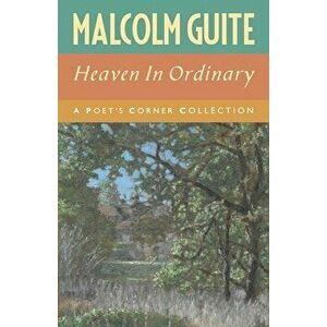 Heaven in Ordinary: A Poet's Corner Collection, Paperback - Malcolm Guite imagine