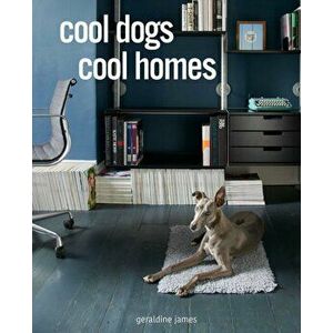 Cool Dogs, Cool Homes. Living in Style with Your Dog, Hardback - Geraldine James imagine