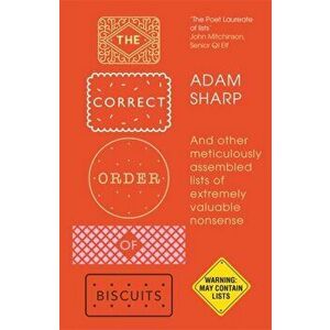 Correct Order of Biscuits. And Other Meticulously Assembled Lists of Extremely Valuable Nonsense, Hardback - Adam Sharp imagine