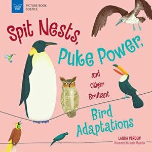 Spit Nests, Puke Power, and Other Brilliant Bird Adaptations, Hardcover - Laura Perdew imagine