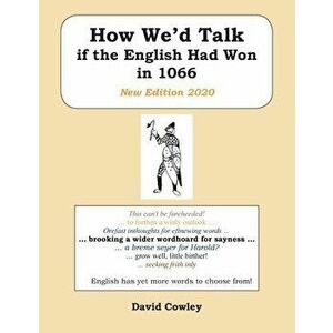 How We'd Talk If the English Had Won in 1066: New Edition 2020, Paperback - David Cowley imagine